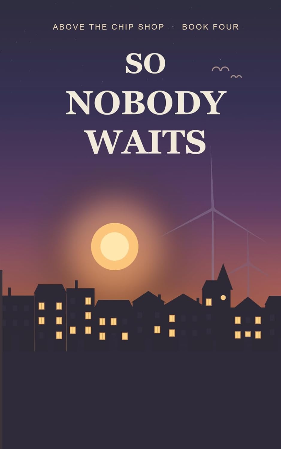 SO NOBODY WAITS (Above the Chip Shop Book 4/4)